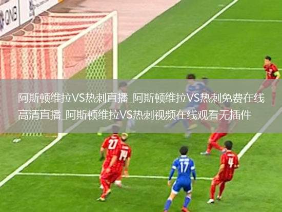 阿斯顿维拉VS热刺直播_阿斯顿维拉VS热刺免费在线高清直播_阿斯顿维拉VS热刺视频在线观看无插件