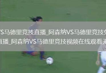 阿森纳VS马德里竞技直播_阿森纳VS马德里竞技免费在线高清直播_阿森纳VS马德里竞技视频在线观看无插件