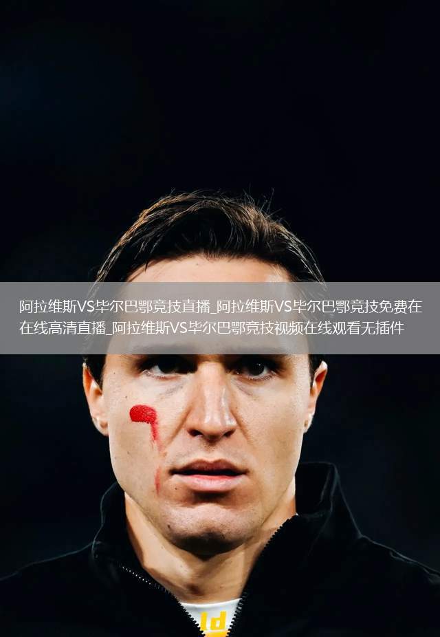 阿拉维斯VS毕尔巴鄂竞技直播_阿拉维斯VS毕尔巴鄂竞技免费在线高清直播_阿拉维斯VS毕尔巴鄂竞技视频在线观看无插件