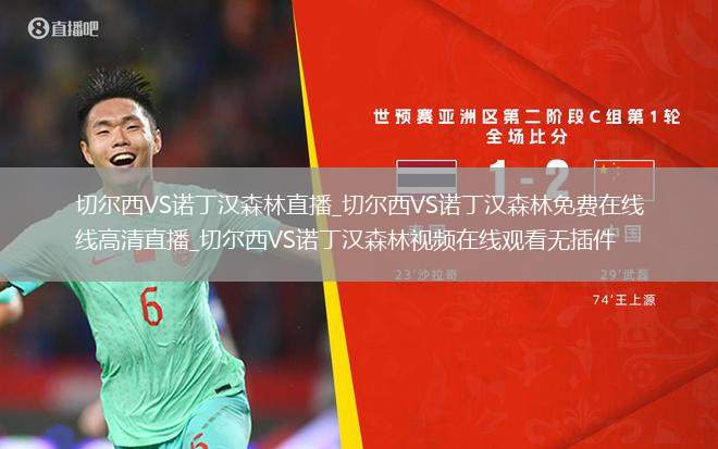 切尔西VS诺丁汉森林直播_切尔西VS诺丁汉森林免费在线高清直播_切尔西VS诺丁汉森林视频在线观看无插件