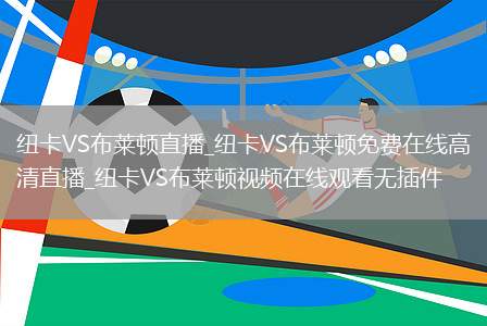 纽卡VS布莱顿直播_纽卡VS布莱顿免费在线高清直播_纽卡VS布莱顿视频在线观看无插件