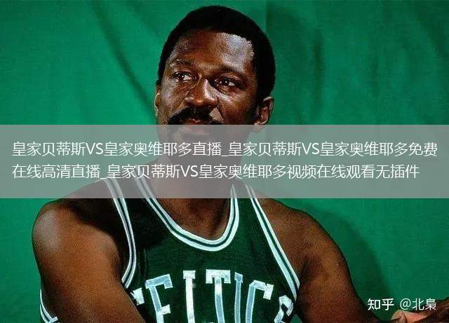 皇家贝蒂斯VS皇家奥维耶多直播_皇家贝蒂斯VS皇家奥维耶多免费在线高清直播_皇家贝蒂斯VS皇家奥维耶多视频在线观看无插件
