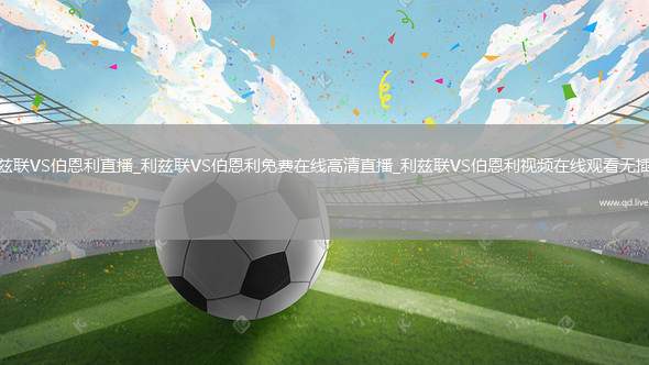 利兹联VS伯恩利直播_利兹联VS伯恩利免费在线高清直播_利兹联VS伯恩利视频在线观看无插件