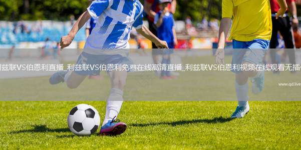 利兹联VS伯恩利直播_利兹联VS伯恩利免费在线高清直播_利兹联VS伯恩利视频在线观看无插件
