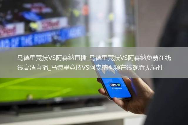 马德里竞技VS阿森纳直播_马德里竞技VS阿森纳免费在线高清直播_马德里竞技VS阿森纳视频在线观看无插件